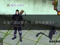 江湖风波再起：天龙八部私服整顿专项行动全面启动